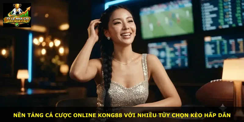 Nền tảng cá cược online Kong88 với nhiều tùy chọn kèo hấp dẫn