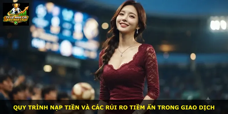 Quy trình nạp tiền và các rủi ro tiềm ẩn trong giao dịch