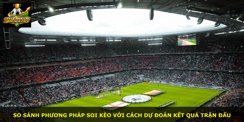 So sánh phương pháp soi kèo với cách dự đoán kết quả trận đấu