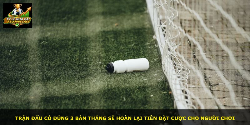 Trận đấu có đúng 3 bàn thắng sẽ hoàn lại tiền đặt cược cho người chơi